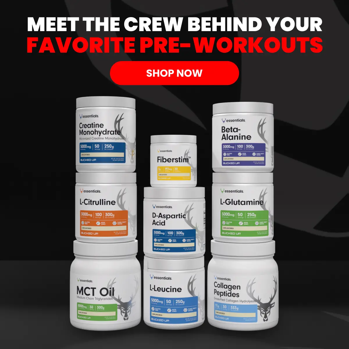 Text says "meet the crew behind your favorite pre-workouts".  Button says "shop now". Image is of product tubs in a line with the following products featured: Fiberstim, MCT Oil, L-Citrulline, Creatine Monohydrate, D-Aspartic Acid, L-L