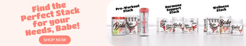 Babe Stack: image shows happy young women next to the Babe Wellness Stack, Babe Hormone Stack and Babe Pre-Workout Stack" Text Reads " Find the perfect stack for your needs Babe!, Shop Now, Wellness Stack, Hormone Support Stack , Pre-Workout Sta