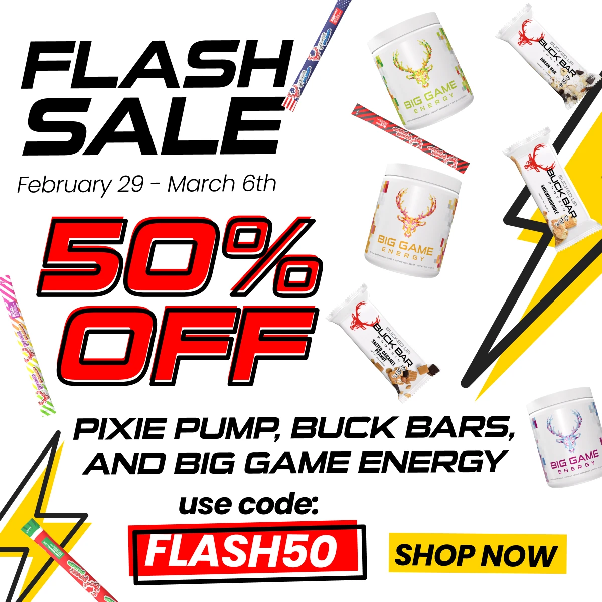 Flash Sale - Banner is of a flash sale that says "flash sale, February 29 - March 6th, 50% off, pixie pump, buck bars, and big game energy, use code: FLASH50, and shop now", with images of lightning, pixie pump, big game energy, and buck bars in